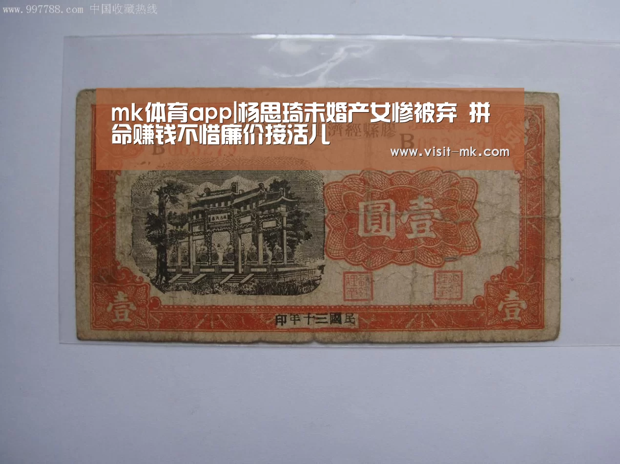 mk体育app|杨思琦未婚产女惨被弃 拼命赚钱不惜廉价接活儿(图1) mk体育注册