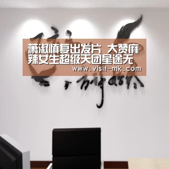 萧淑慎复出发片 大赞麻辣女生超级天团星途无限‘mk体育在线’(图3) mk体育注册